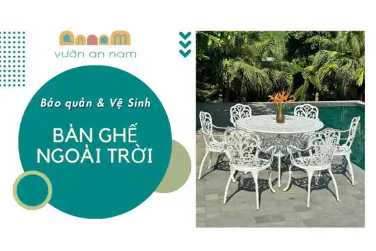Hướng dẫn bảo quản vệ sinh bàn ghế ngoài trời đúng cách